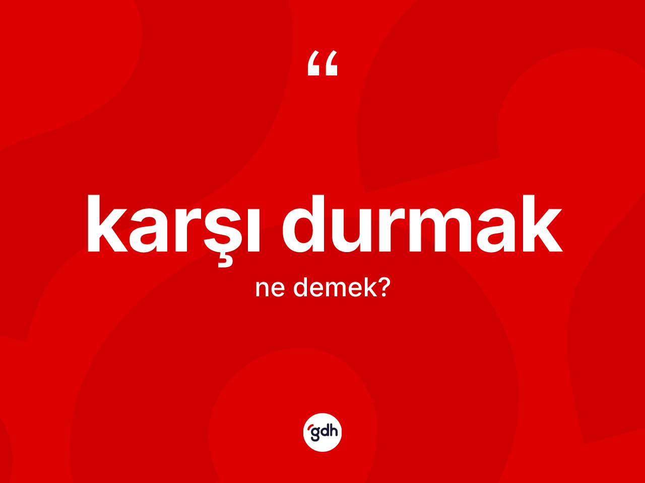 Karşı durmak ifadesi ne demektir? Karşı durmak ifadesinin sözlük anlamı nedir?