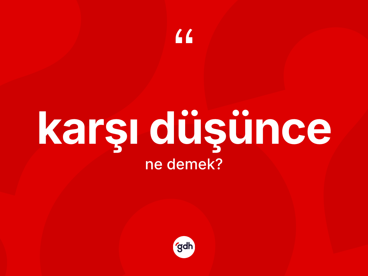 Karşı düşünce kelimesinin tanımı nedir? Karşı düşüncenin TDK'ya göre anlamı nedir?