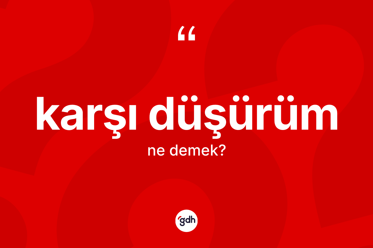Karşı düşürüm kelimesi ne demek? Karşı düşürüm kelimesinin özellikleri nelerdir?