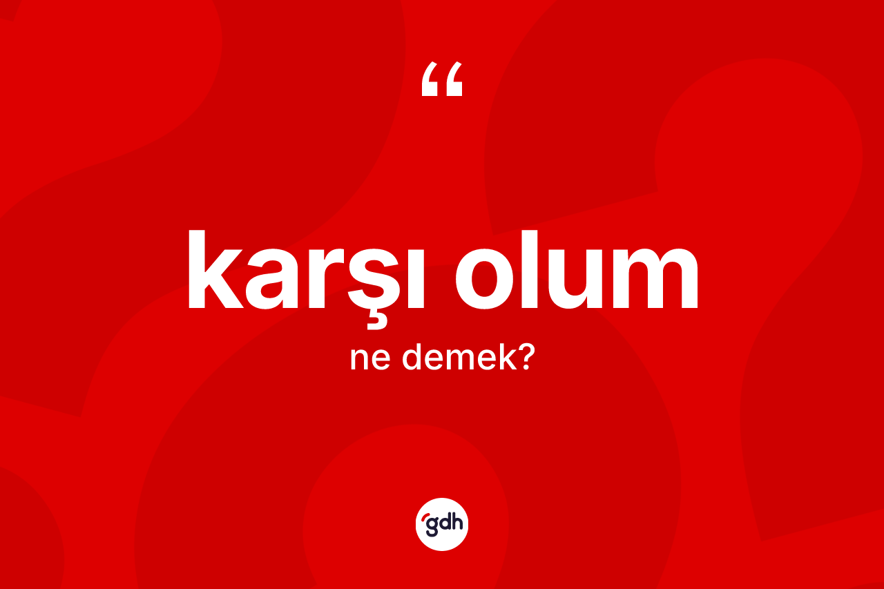 Karşı olum kelimesi ne demek? Karşı olumun TDK'ya göre anlamı nedir?