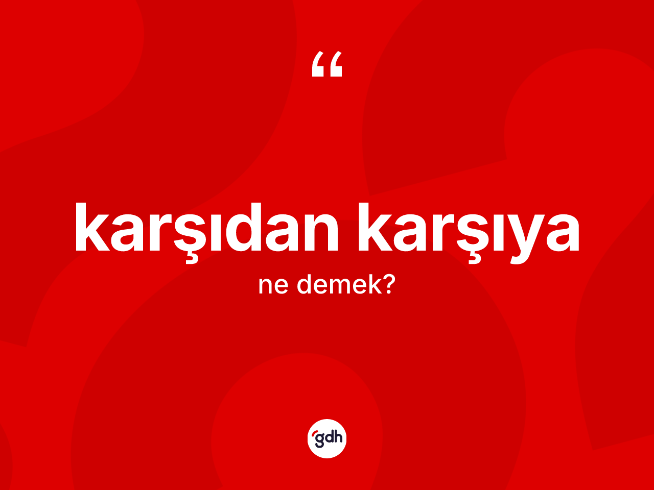 Karşıdan karşıya kelimesi ne demek? Karşıdan karşıyanın TDK'ya göre anlamı nedir?