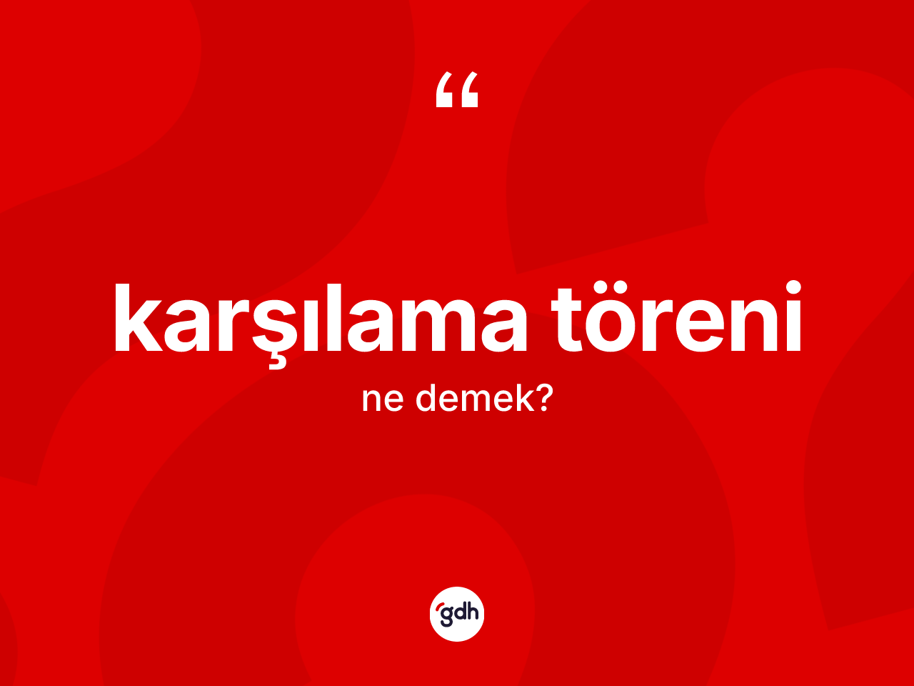 Karşılama töreni kelimesinin anlamı nedir? Karşılama töreninin sözlükteki anlamı nedir?