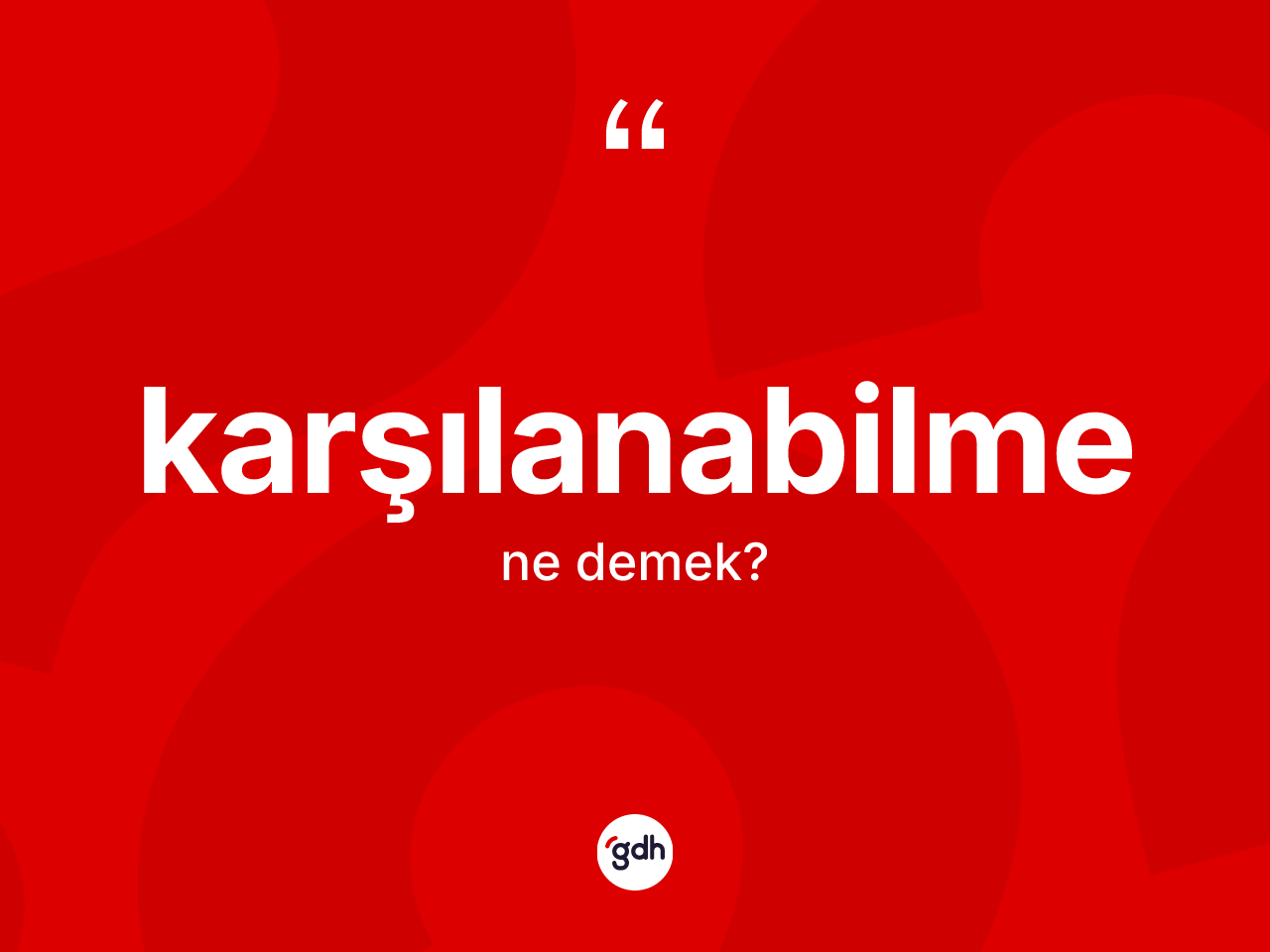 Karşılanabilme kelimesinin sözlükteki tanımı nedir? Karşılanabilmenin TDK'ya göre anlamı nedir?