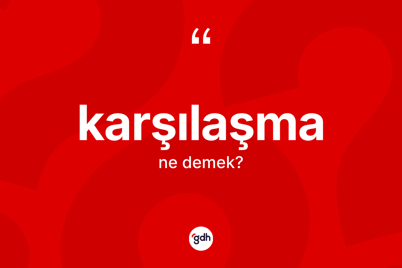 Karşılaşma kelimesinin sözlükteki tanımı nedir?