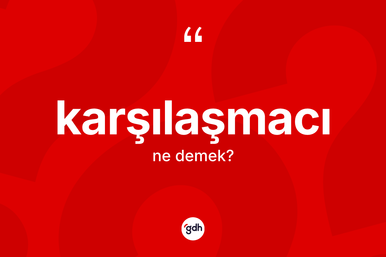 Karşılaşmacı kelimesi ne anlama gelir? Karşılaşmacının sözlükteki anlamı nedir?