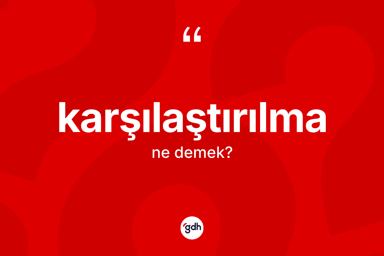 Karşılaştırılma kelimesi nedir? Karşılaştırılma kelimesinin TDK anlamı nedir?