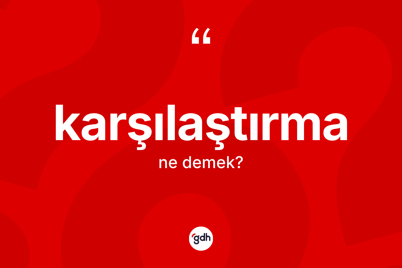 Karşılaştırma kelimesinin anlamı nedir? Karşılaştırma kelimesinin TDK'ya göre açıklaması nedir?