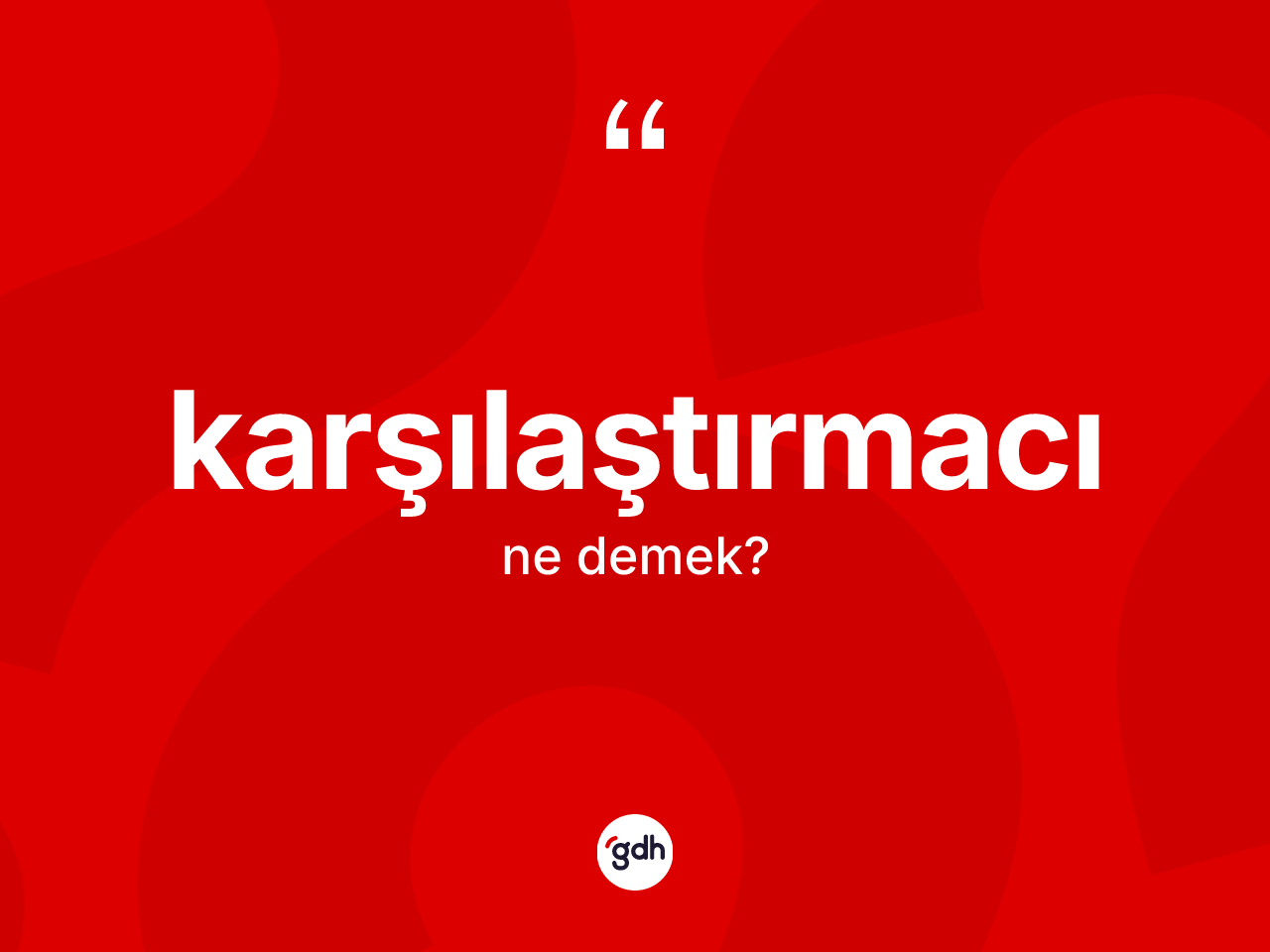 Karşılaştırmacı kelimesinin sözlükteki tanımı nedir? Karşılaştırmacının TDK'ya göre anlamı nedir?
