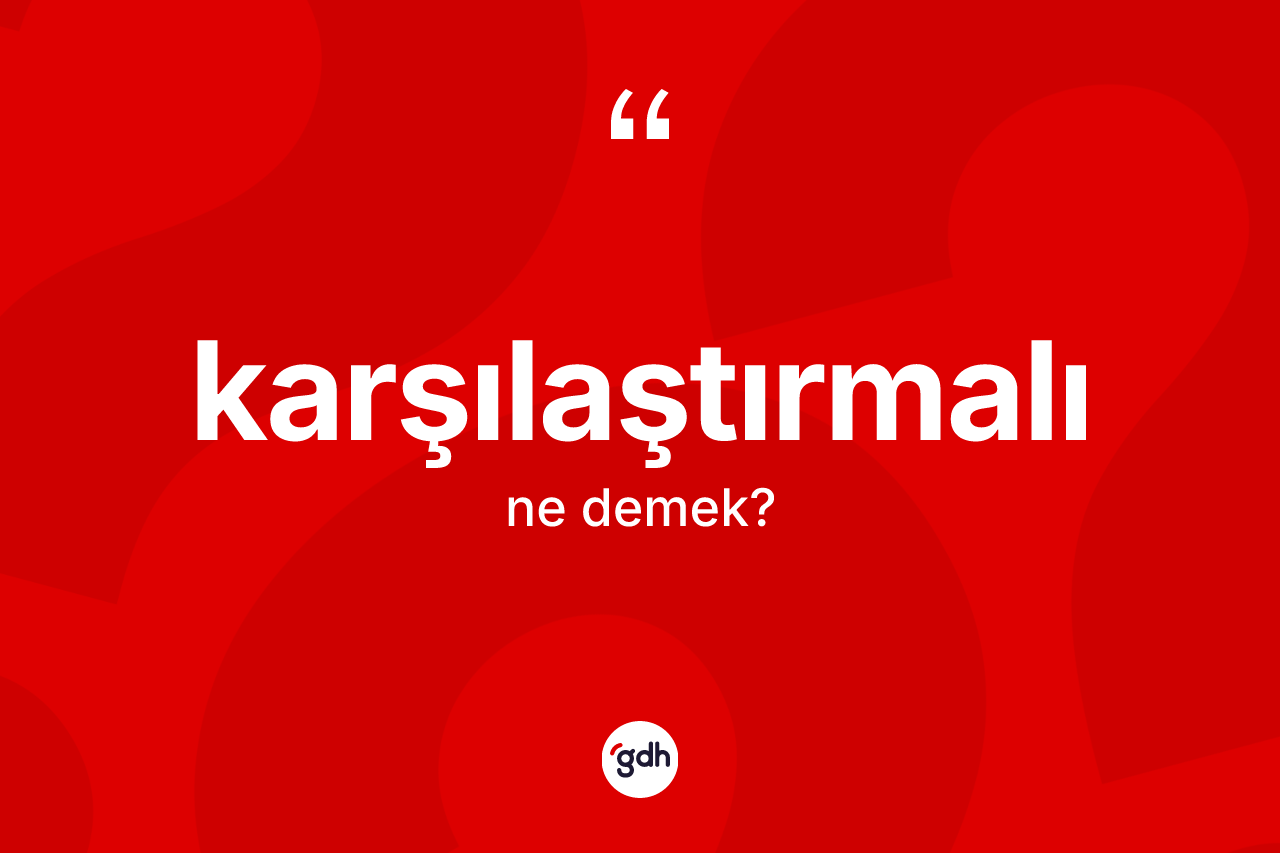 Karşılaştırmalı kelimesi ne demek? Karşılaştırmalının halk arasındaki kullanımı nasıldır?