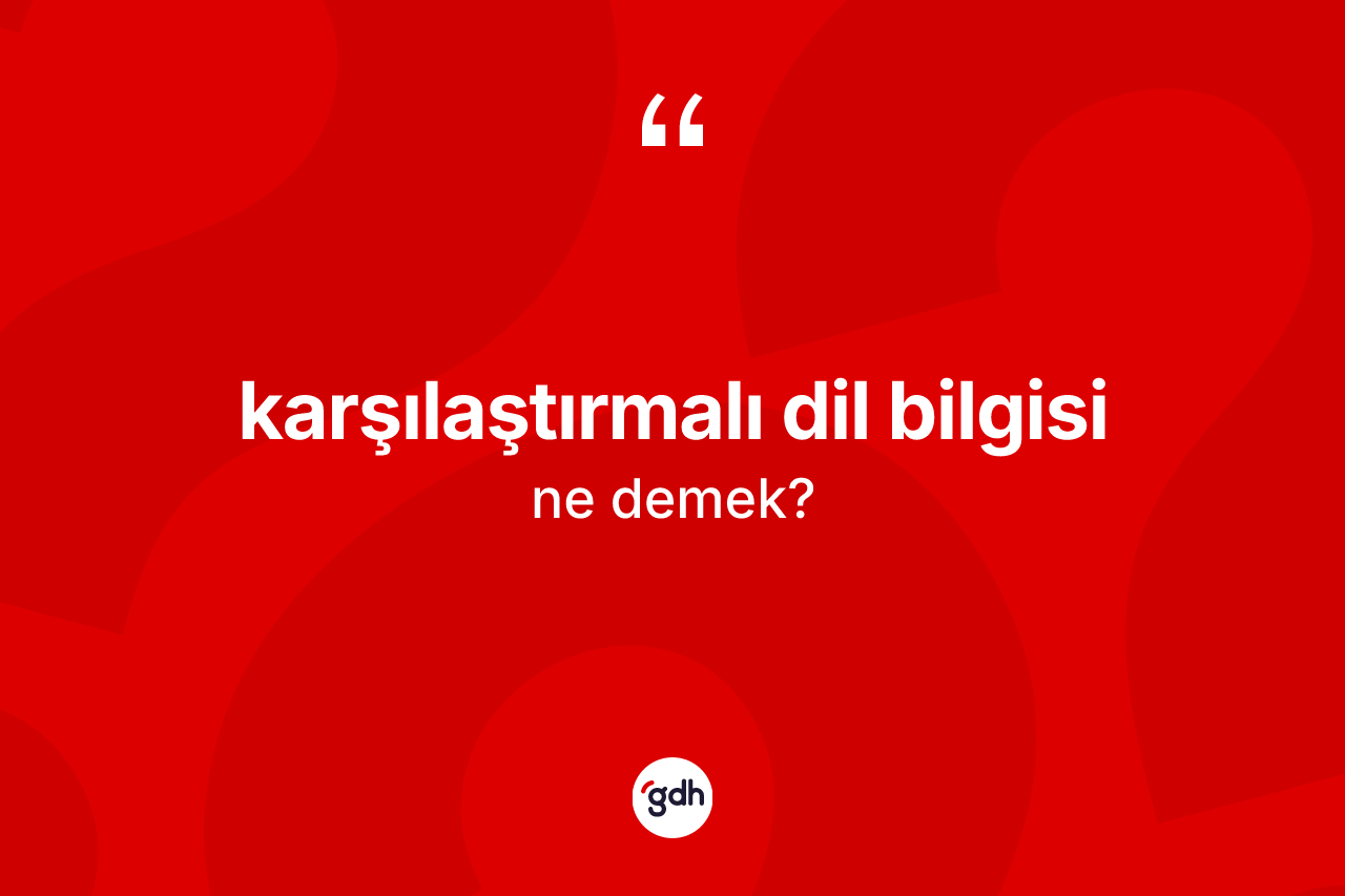 Karşılaştırmalı dil bilgisi kelimesinin sözlükteki tanımı nedir? Karşılaştırmalı dil bilgisinin TDK'ya göre anlamı nedir?