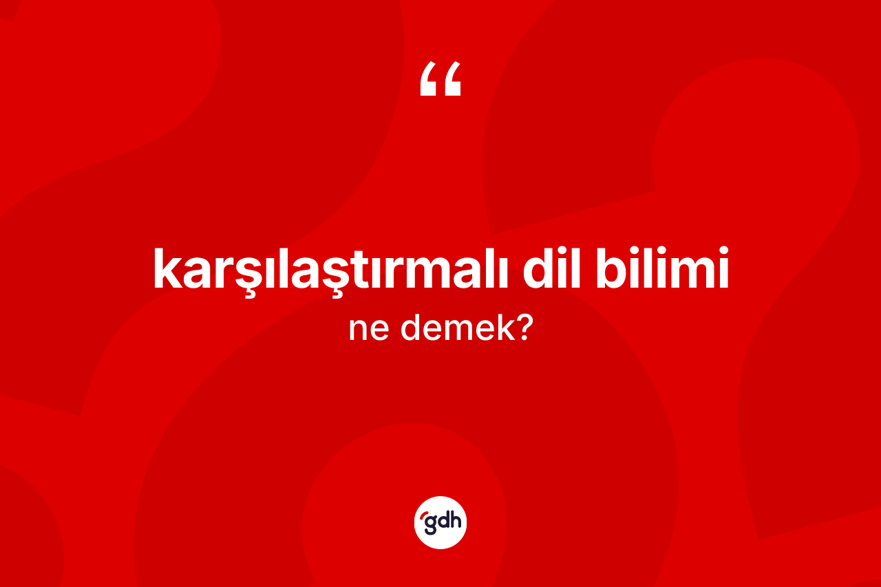 Karşılaştırmalı dil bilimi kelimesi ne demek? Karşılaştırmalı dil biliminin kısaca tanımı nedir?
