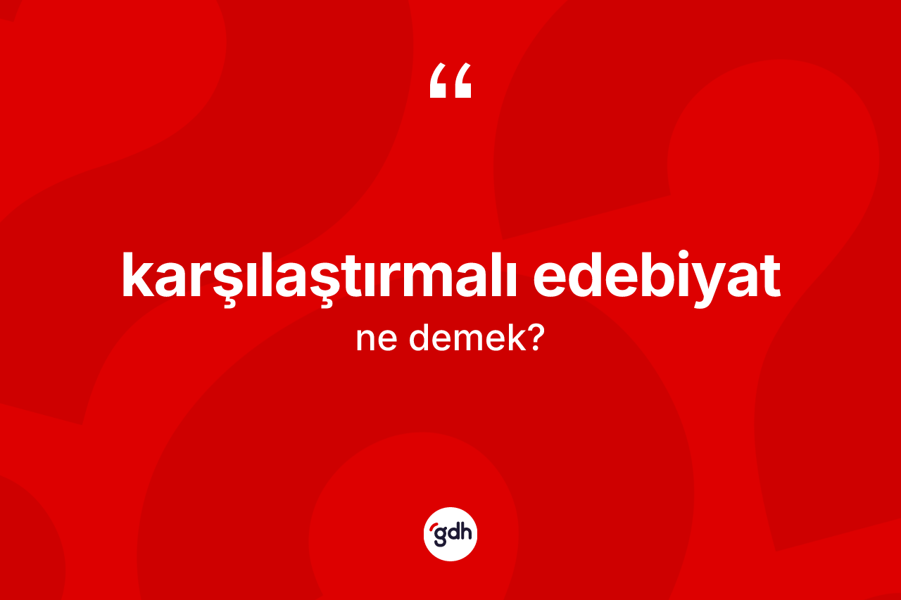 Karşılaştırmalı edebiyat ne demek? Karşılaştırmalı edebiyatın halk arasındaki kullanımı nasıldır?