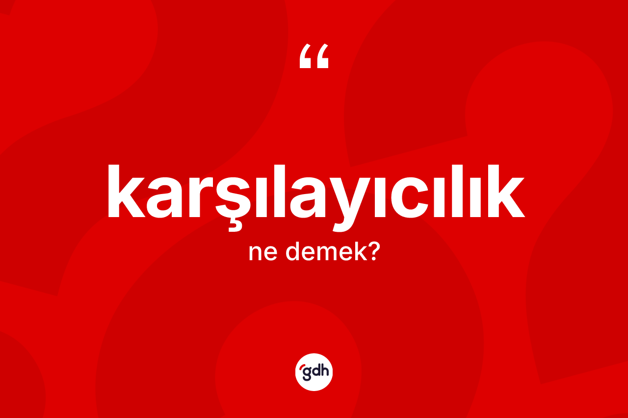 Karşılayıcılık ne demek? Karşılayıcılığın kısaca tanımı nedir?