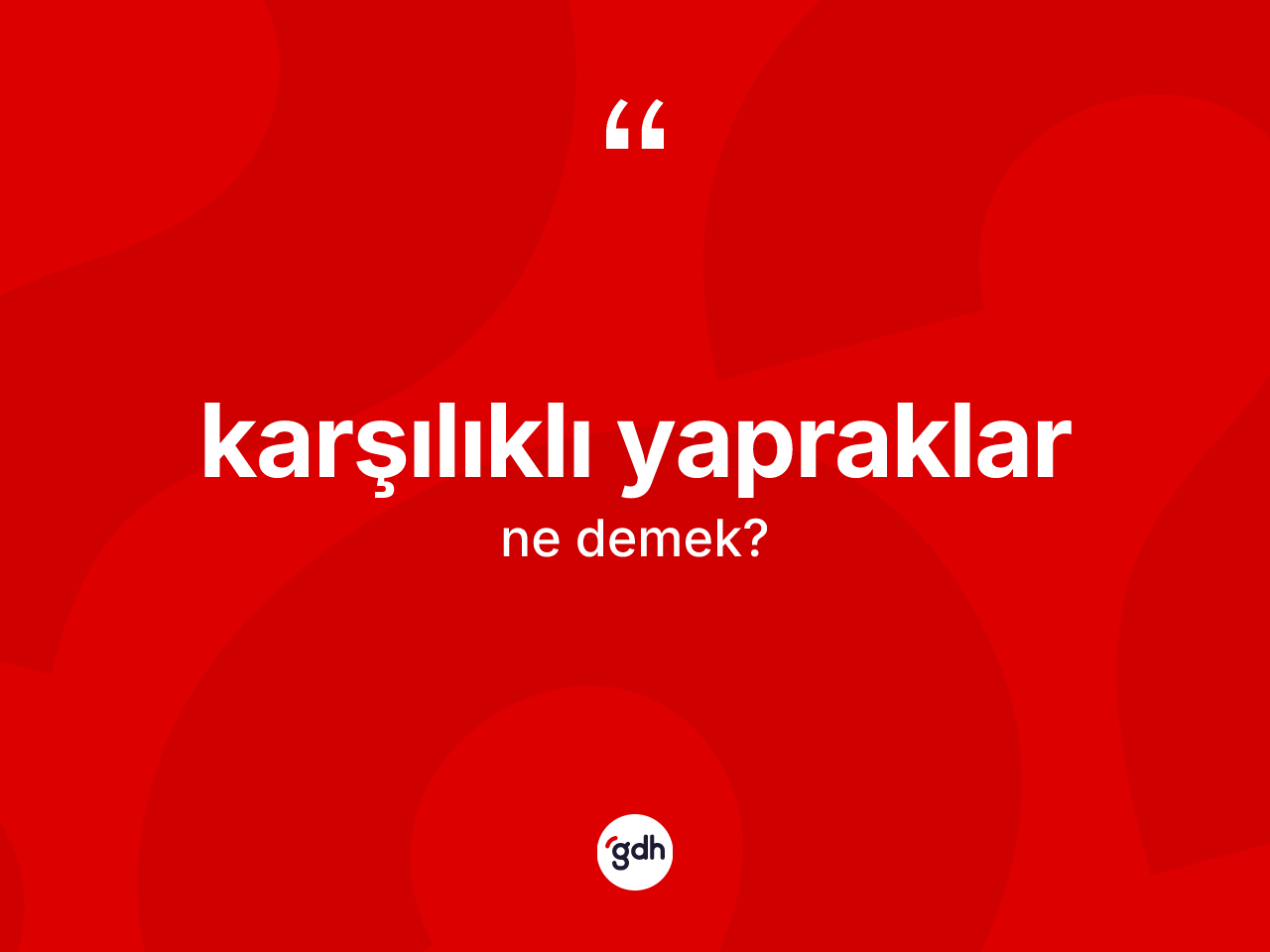 Karşılıklı yapraklar kelimesi ne demek? Karşılıklı yapraklar kelimesinin TDK'ya göre açıklaması nedir?