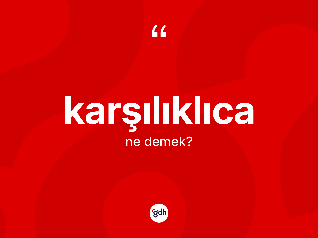 Karşılıklıca kelimesinin anlamı nedir? Karşılıklıcanın halk arasındaki kullanımı nasıldır?