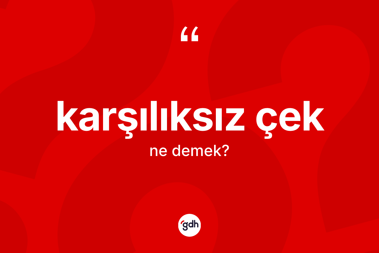 Karşılıksız çek kelimesinin tanımı nedir? Karşılıksız çeğin halk arasındaki kullanımı nasıldır?