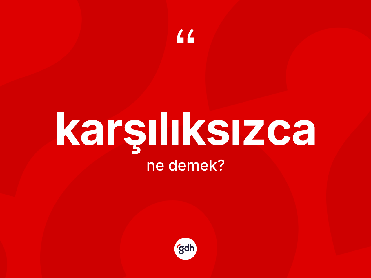 Karşılıksızca kelimesinin anlamı nedir? Karşılıksızca kelimesinin özellikleri nelerdir?