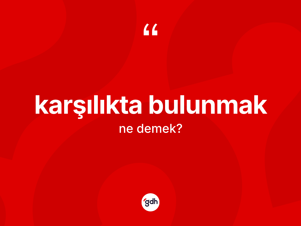 Karşılıkta bulunmak ifadesinin tanımı nedir? Karşılıkta bulunmak ifadesi hangi durumlarda kullanılır