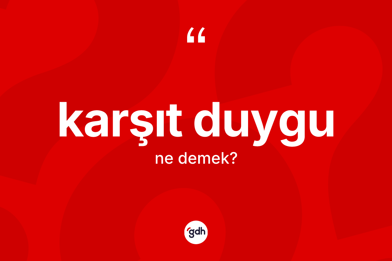 Karşıt duygu kelimesinin anlamı nedir? Karşıt duygunun kısaca tanımı nedir?