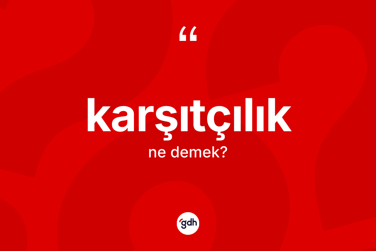 Karşıtçılık kelimesinin sözlükteki tanımı nedir? Karşıtçılığın TDK'ya göre anlamı nedir?