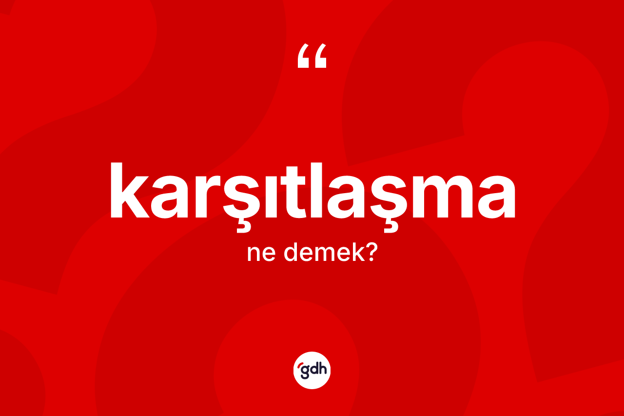 Karşıtlaşma kelimesinin tanımı nedir? Karşıtlaşmanın TDK'ya göre anlamı nedir?