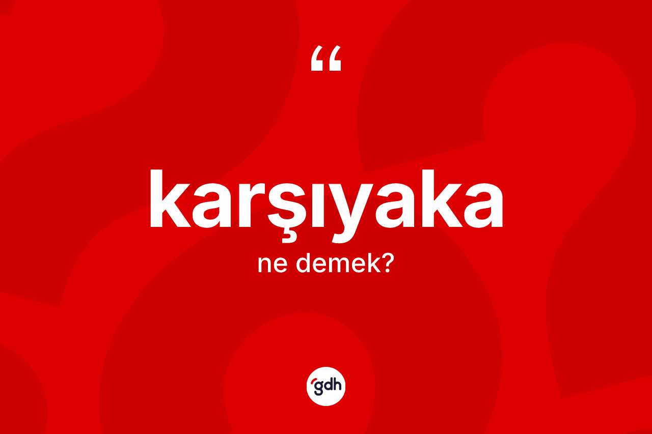 Karşıyaka kelimesinin anlamı nedir? Karşıyaka'nın TDK'ya göre anlamı nedir?