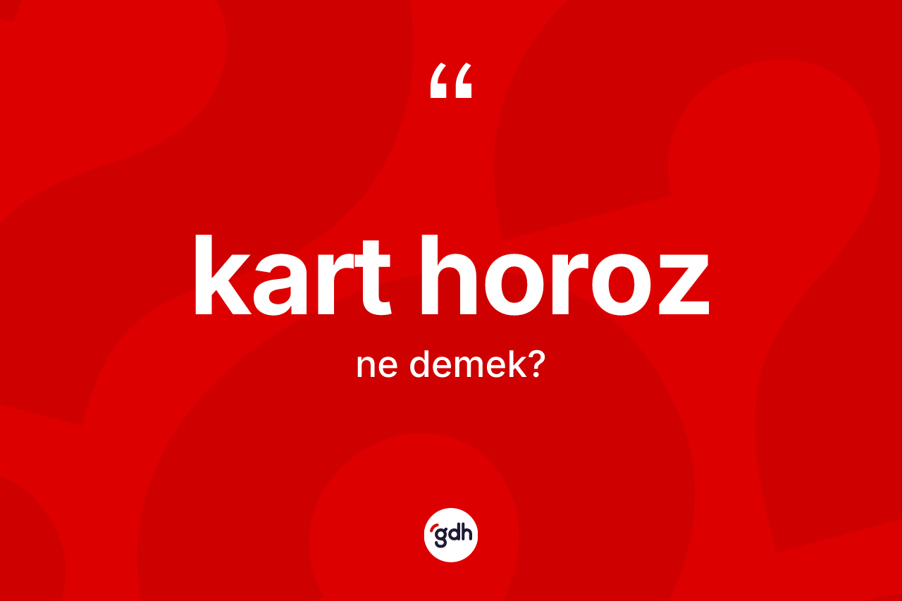 Kart horoz  nedir?