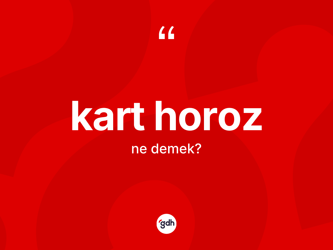 Kart horoz  nedir? Kart horoz un TDK'ya göre anlamı nedir?