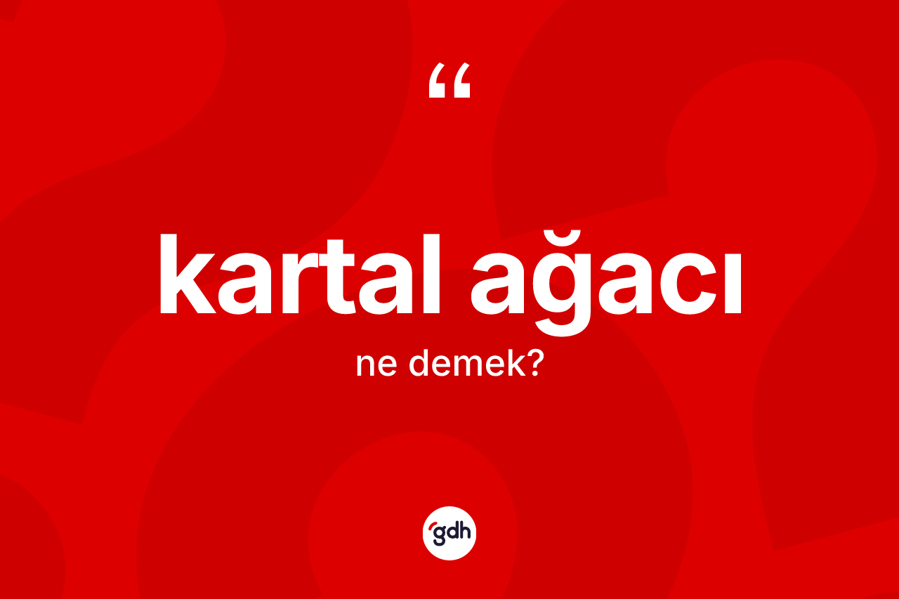 Kartal ağacı ne anlama gelir? Kartal ağacı kelimesinin kaç farklı anlamı var?