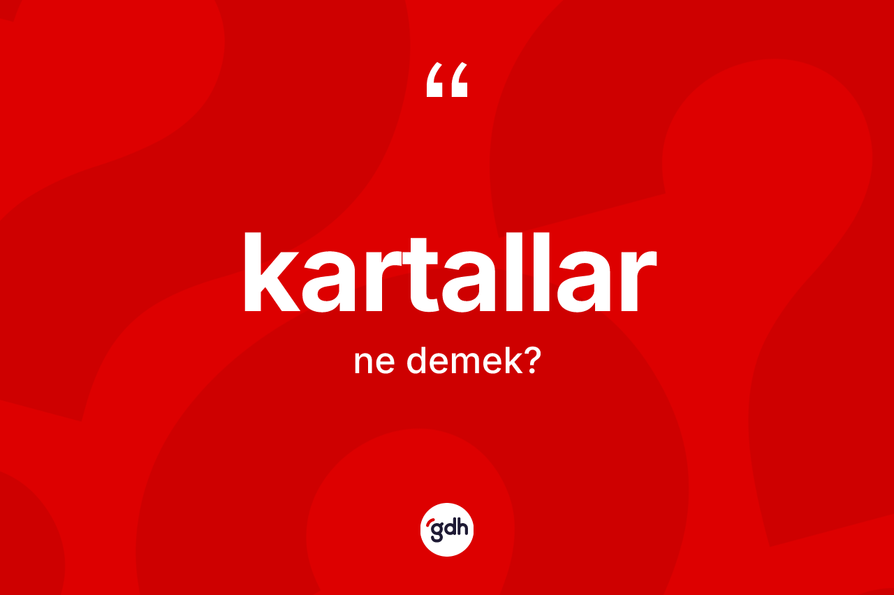 Kartallar kelimesinin sözlükteki tanımı nedir? Kartallar kelimesinin özellikleri nelerdir?