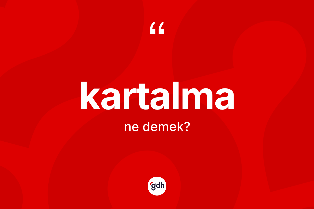 Kartalma kelimesinin sözlükteki tanımı nedir? Kartalmanın TDK'ya göre anlamı nedir?