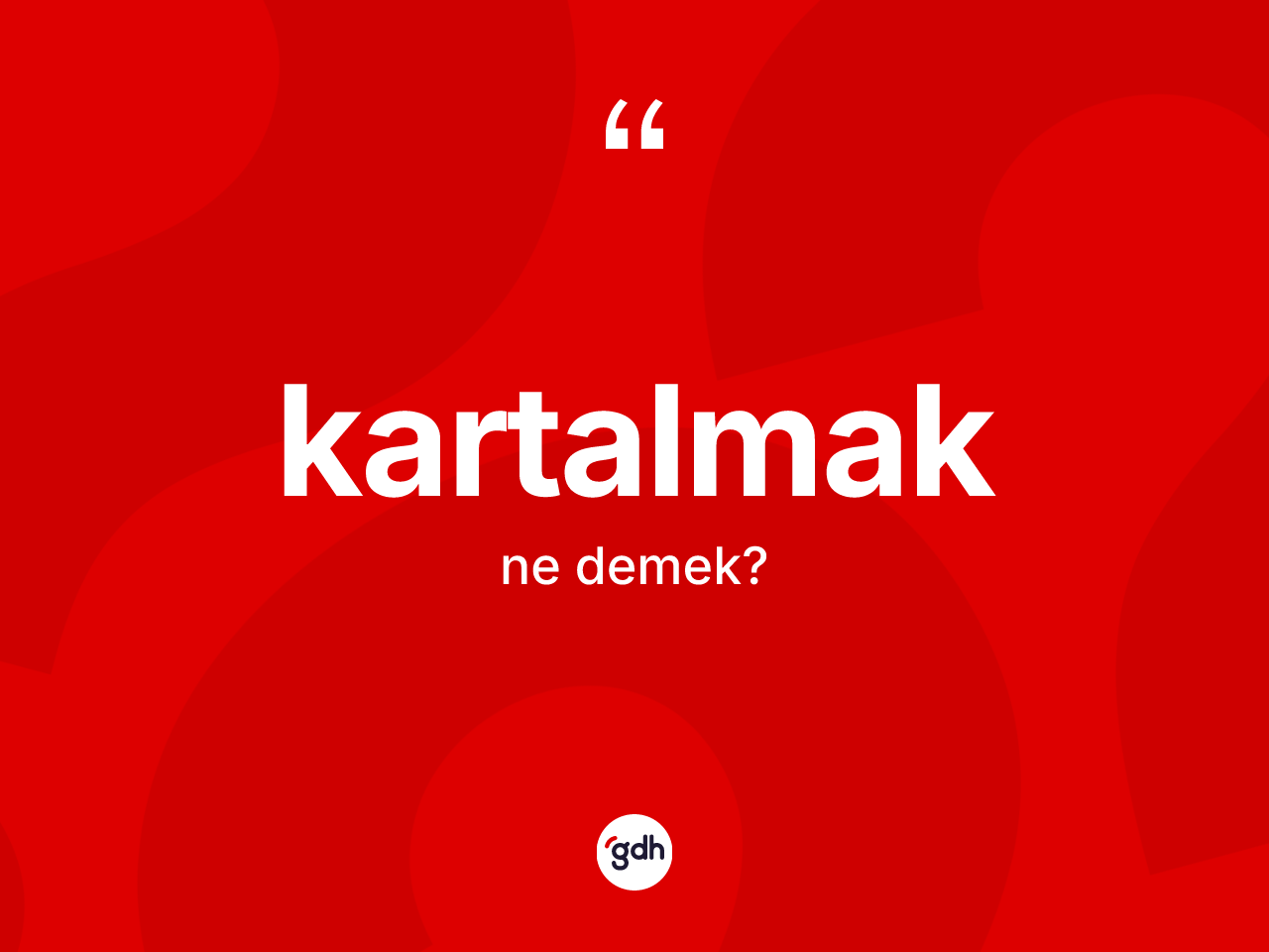 Kartalmak kelimesinin sözlükteki tanımı nedir? Kartalmak kelimesinin TDK anlamı nedir?