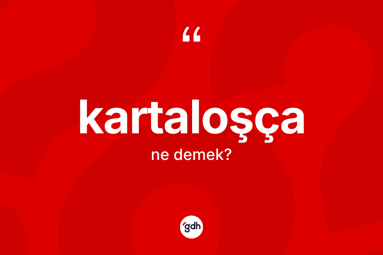 Kartaloşça ne anlama gelir?
