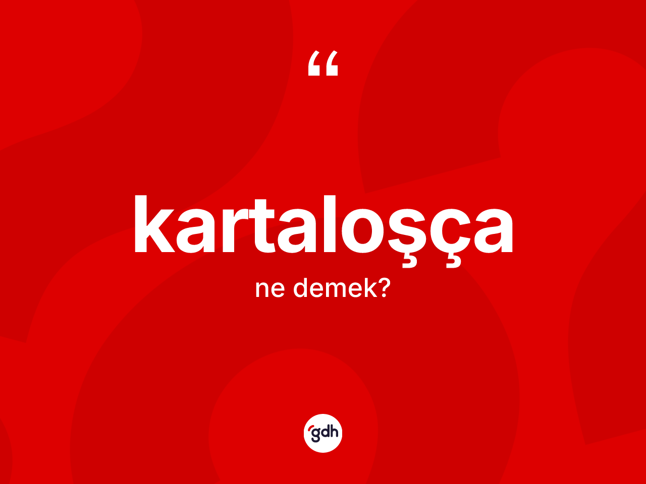 Kartaloşça ne anlama gelir? Kartaloşça kelimesinin TDK'ya göre açıklaması nedir?