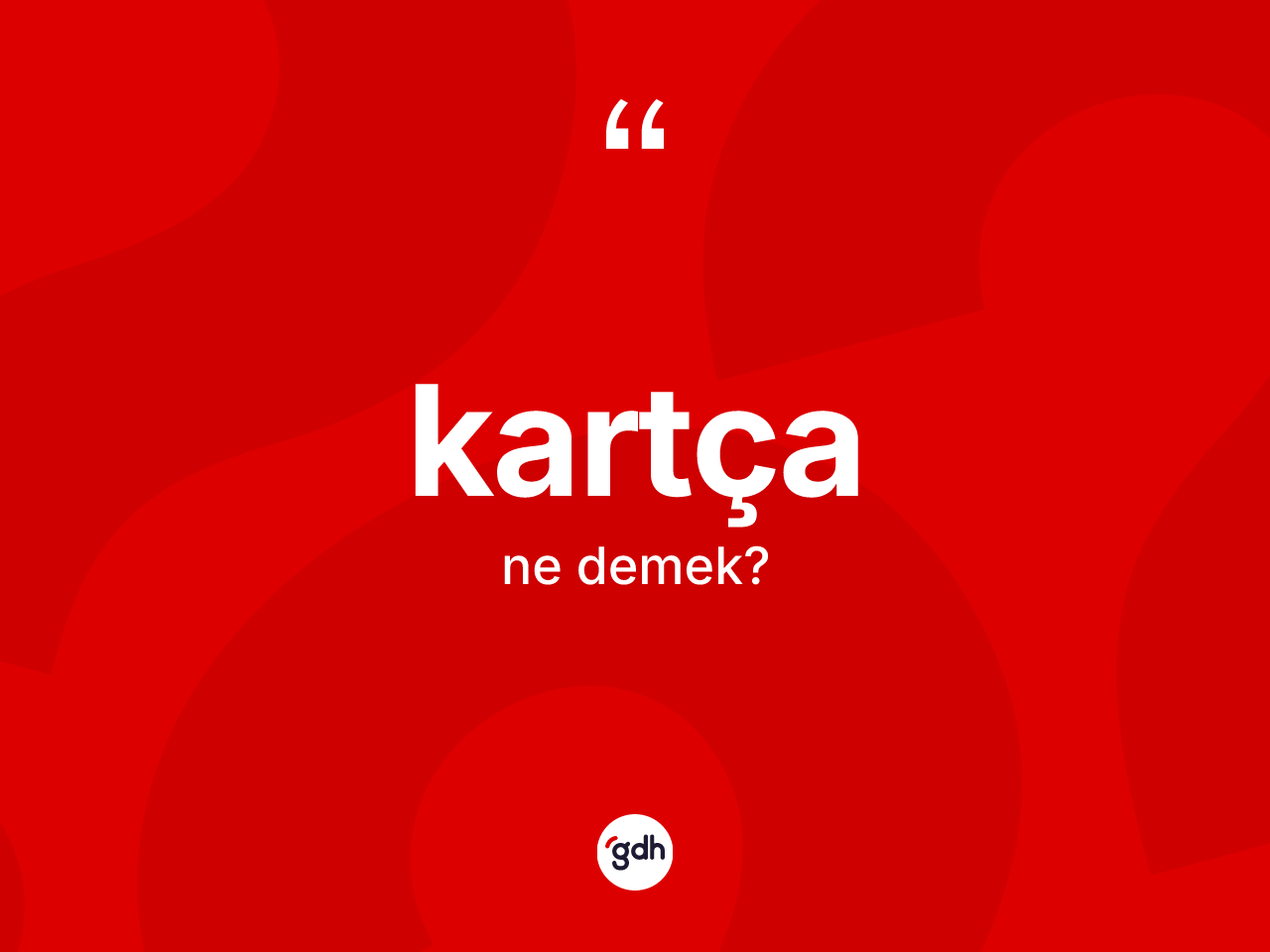 Kartça kelimesinin sözlükteki tanımı nedir? Kartçanın sözlükteki anlamı nedir?
