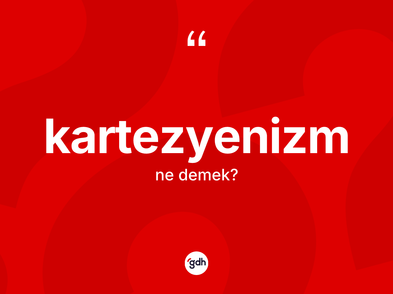 Kartezyenizm kelimesi nedir? Kartezyenizm'in sözlükteki anlamı nedir?