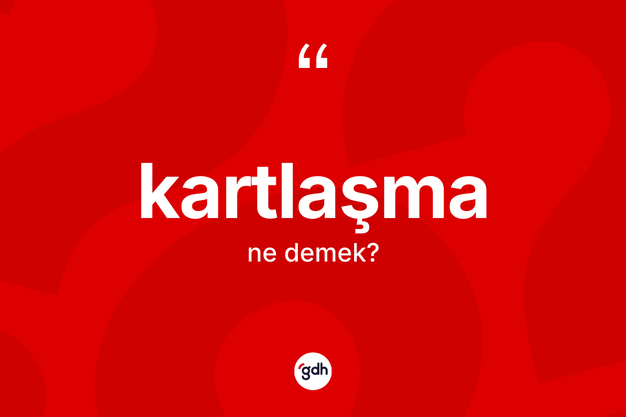 Kartlaşma  kelimesinin tanımı nedir?