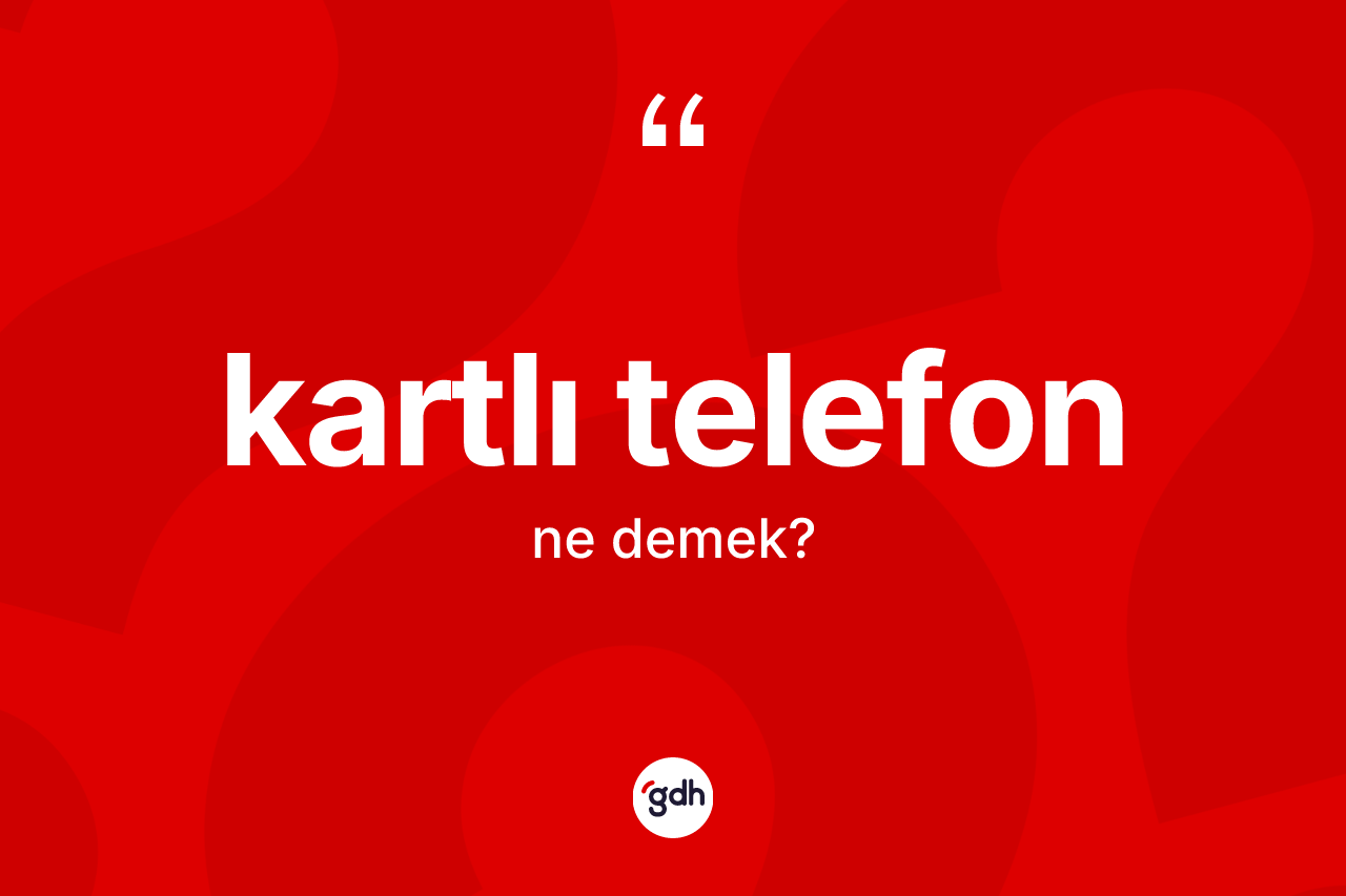 Kartlı telefon kelimesinin anlamı nedir?