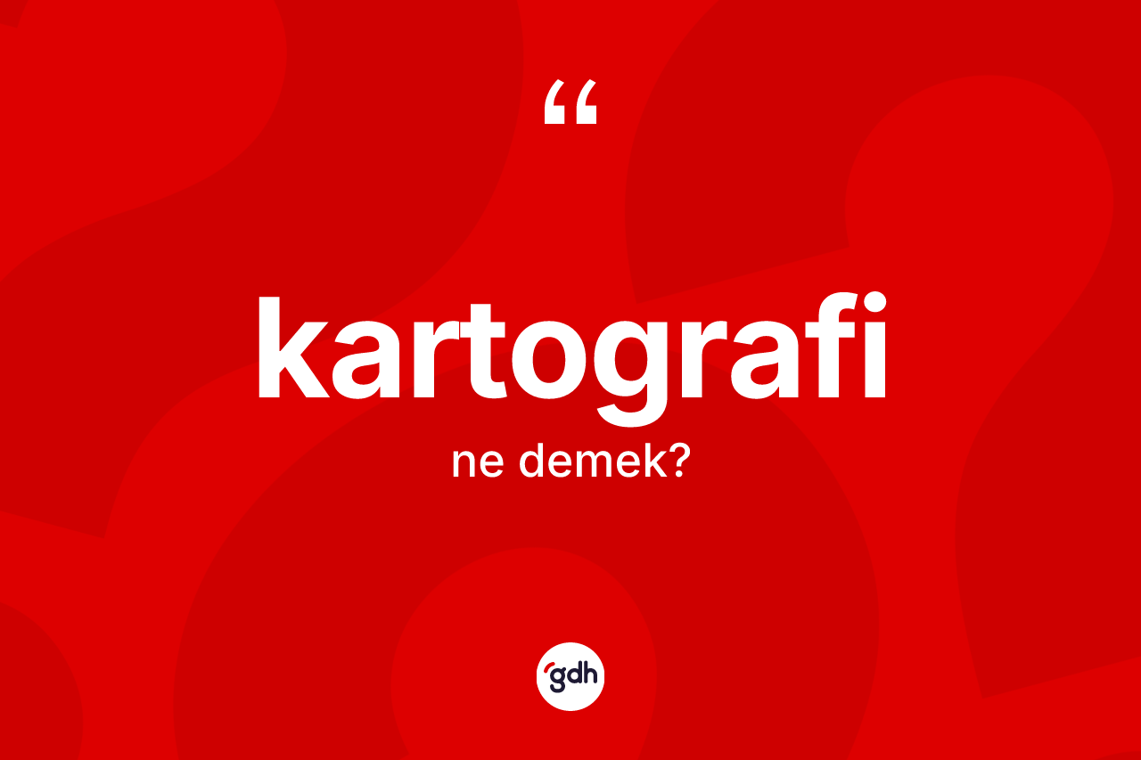 Kartografi kelimesinin tanımı nedir? Kartografinin TDK'ya göre anlamı nedir?