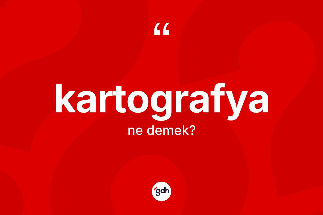 Kartografya kelimesi ne anlama gelir? Kartografya kelimesinin TDK anlamı nedir?