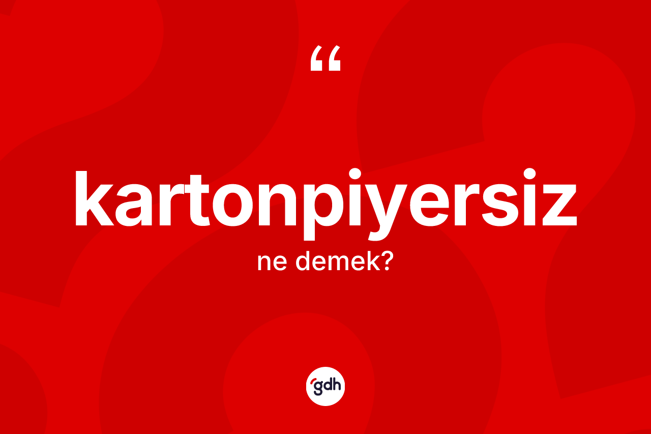 Kartonpiyersiz kelimesi nedir? Kartonpiyersiz kelimesinin TDK anlamı nedir?