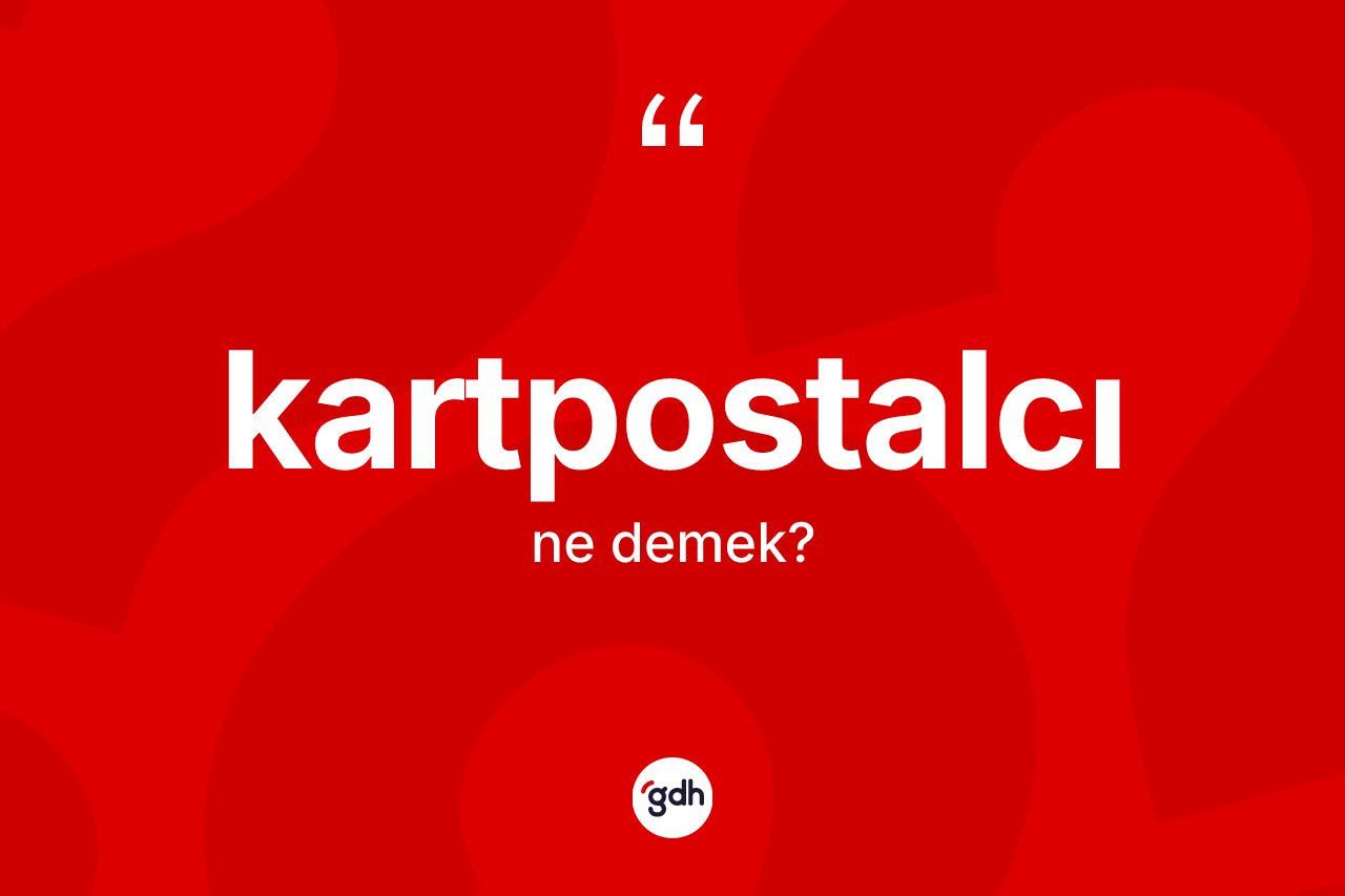 Kartpostalcı kelimesi ne anlama gelir?