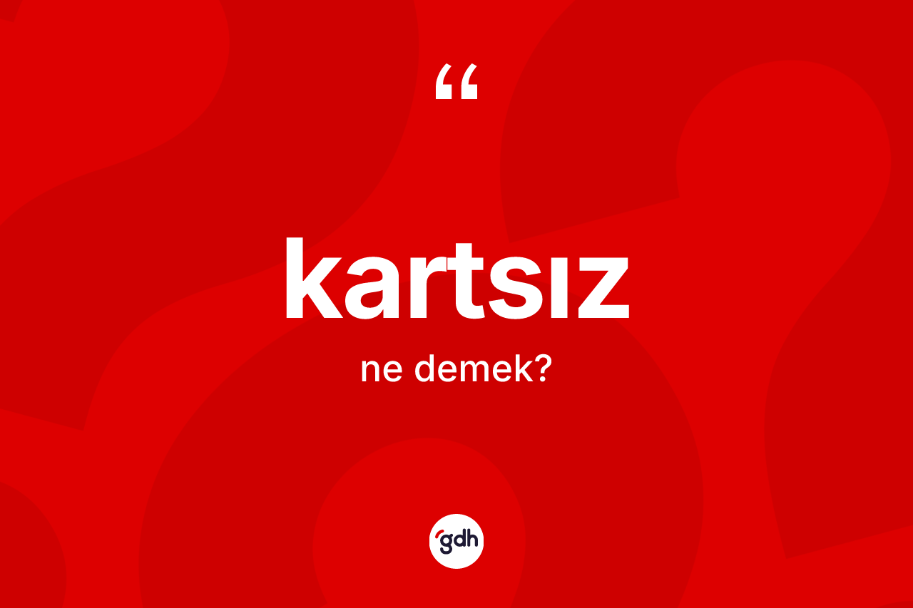 Kartsız kelimesi ne demek? Kartsızın halk arasındaki kullanımı nasıldır?