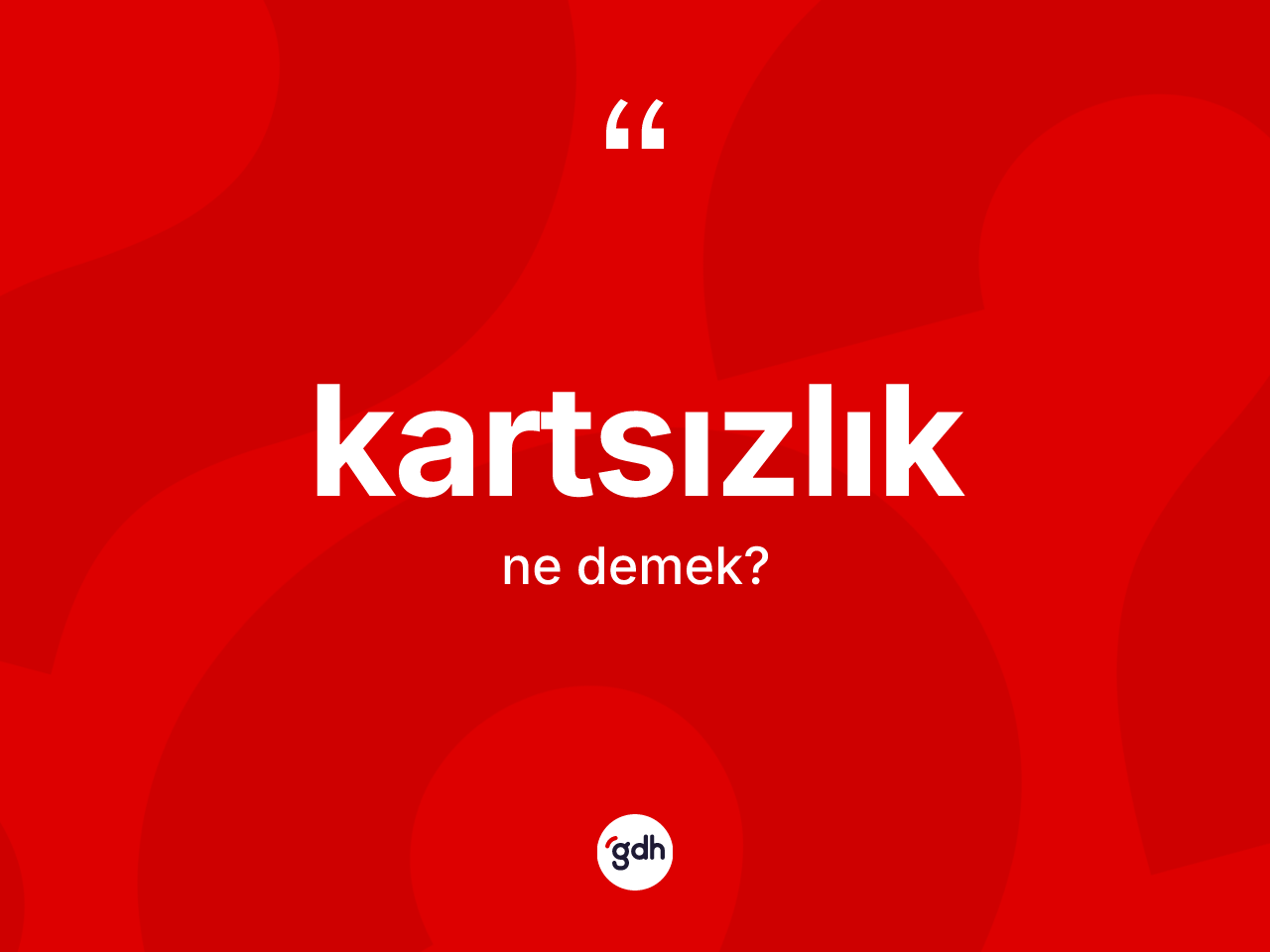 Kartsızlık kelimesi ne anlama gelir? Kartsızlığın TDK'ya göre anlamı nedir?