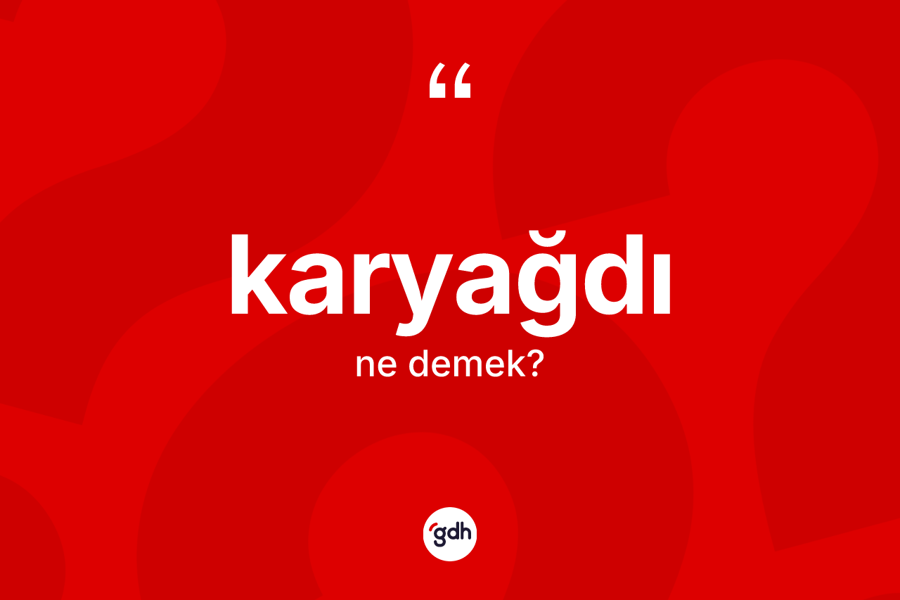 Karyağdı ne demek? Karyağdının kısaca tanımı nedir?