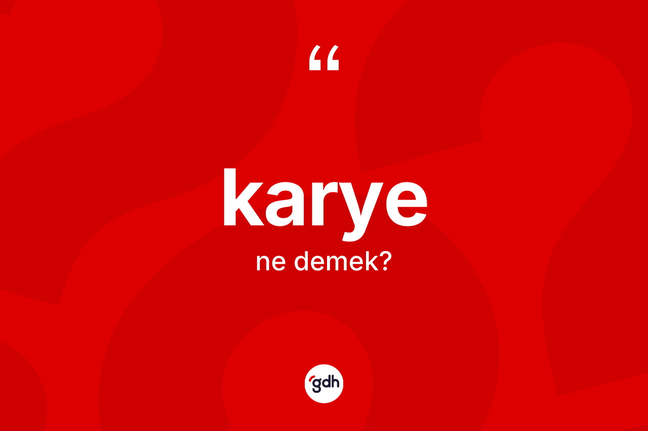 Karye ne demek? Karye kelimesinin TDK'ya göre açıklaması nedir?