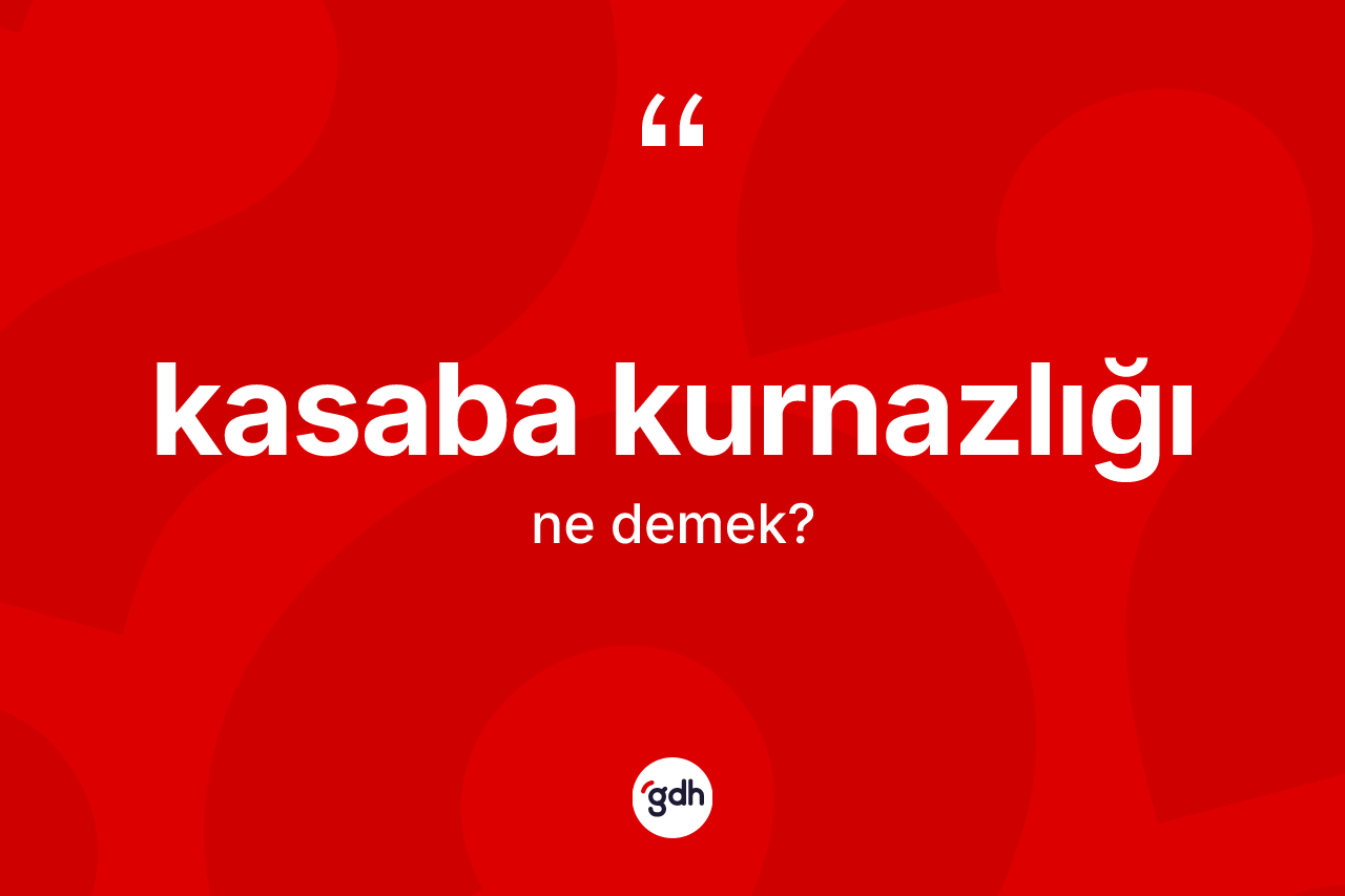 Kasaba kurnazlığı kelimesinin anlamı nedir?