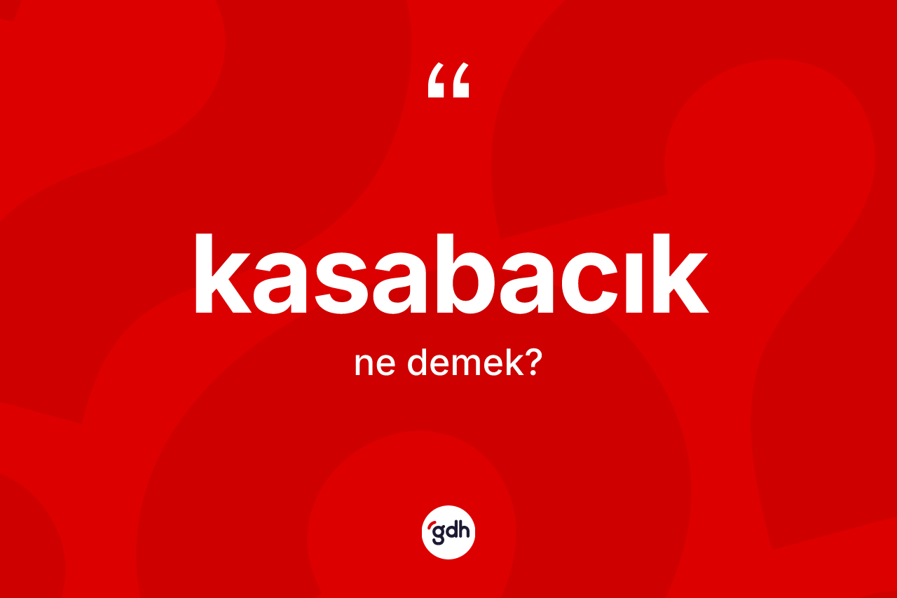 Kasabacık ne anlama gelir? Kasabacık kelimesinin özellikleri nelerdir?