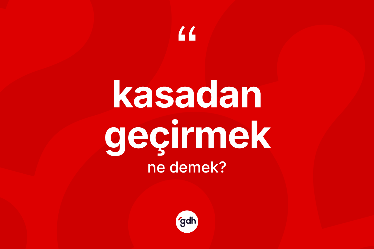 Kasadan geçirmek  ifadesinin sözlükteki anlamı nedir? Kasadan geçirmek  sözünün TDK'ya göre anlamı nedir?
