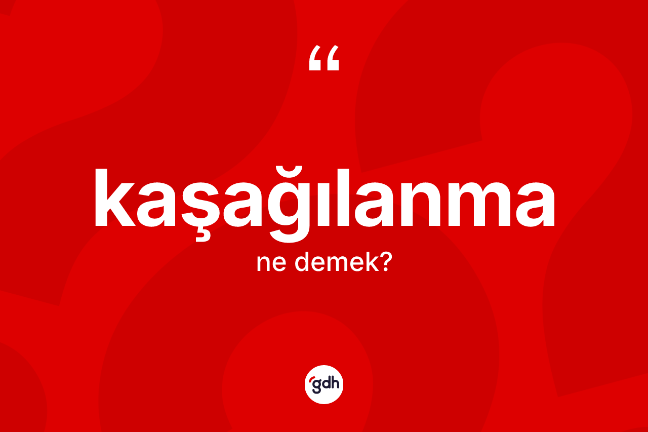 Kaşağılanma ne anlama gelir?